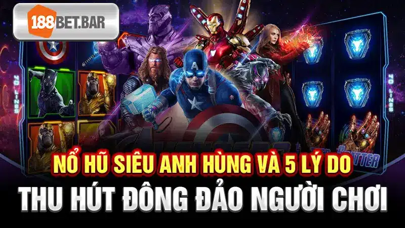 Nổ Hũ Siêu Anh Hùng Và 5 Lý Do Thu Hút Đông Đảo Người Chơi