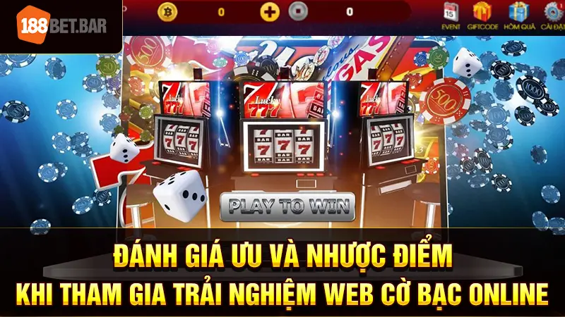 Đánh giá ưu và nhược điểm khi tham gia trải nghiệm web cờ bạc online 