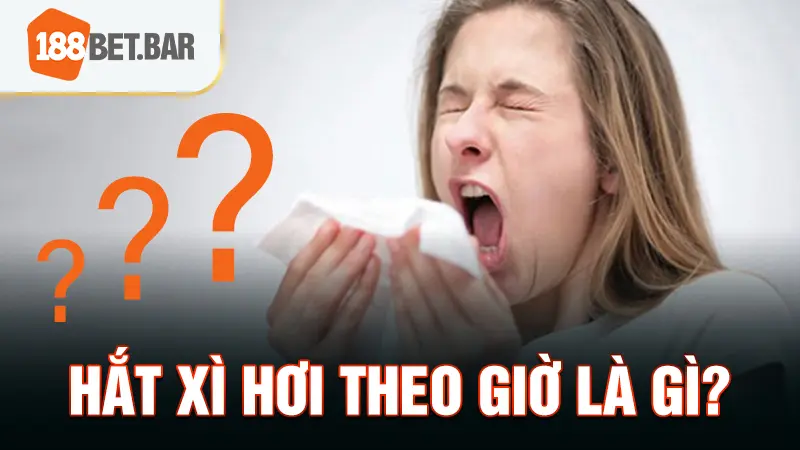 Hắt xì hơi theo giờ là gì?
