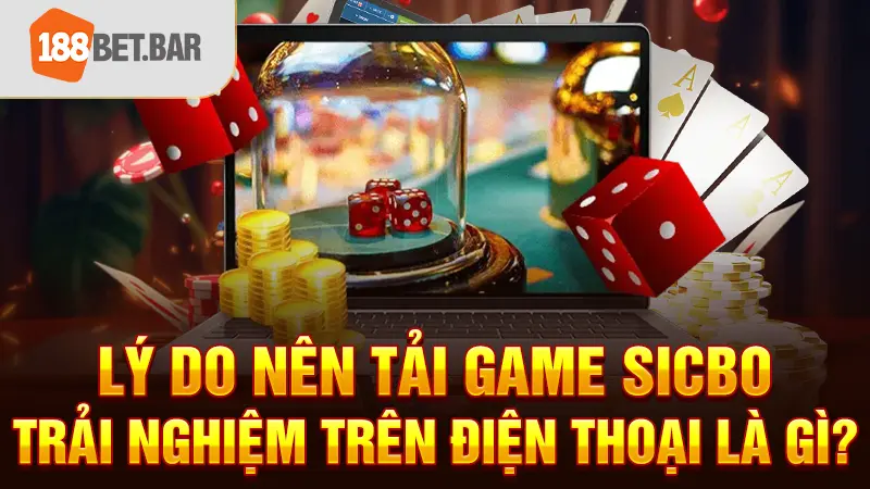 Lý do nên tải game SicBo trải nghiệm trên điện thoại là gì_