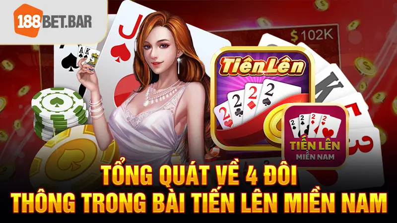 Tổng quát về 4 đôi thông trong bài tiến lên miền Nam 
