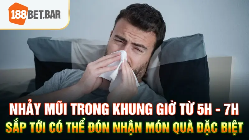 nhảy mũi trong khung giờ từ 5H - 7H sắp tới có thể đón nhận món quà đặc biệt
